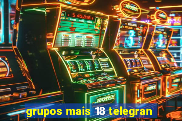 grupos mais 18 telegran